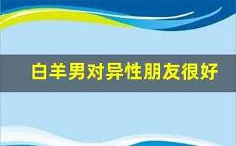 白羊男对待异性朋友的态度